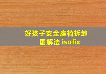 好孩子安全座椅拆卸图解法 isofix